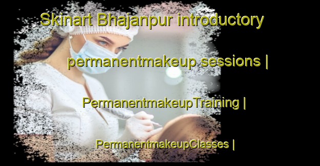 Skinart Bhajanpur introductory permanentmakeup sessions | PermanentmakeupTraining | PermanentmakeupClasses | SkinartTraining-Nepal